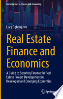Real Estate Finance and Economics : A Guide to Securing Finance for Real Estate Project Development in Developed and Emerging Economies /