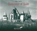 Fortresses of faith : a pictorial history of the fortified Saxon churches of Romania /