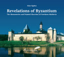 Revelations of Byzantium : the monastries and painted churches of Northern Moldavia /