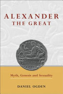 Alexander the Great : myth, genesis and sexuality /