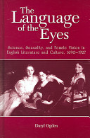 The language of the eyes : science, sexuality, and female vision in English literature and culture, 1690-1927 /