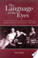 The language of the eyes : science, sexuality, and female vision in English literature and culture, 1690-1927 /