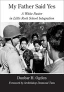 My father said yes : a white pastor in Little Rock school integration /
