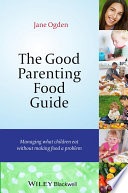 The good parenting food guide : managing what children eat without making food a problem /