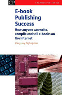 E-book publishing success : how anyone can write, compile and sell e-books on the Internet /