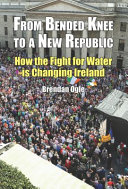 From bended knee to a new republic : how the fight for water is changing Ireland /
