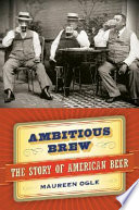 Ambitious brew : the story of American beer /
