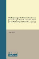 The beginning of the world in Renaissance Jewish thought : Ma'aseh bereshit in Italian Jewish philosophy and kabbalah, 1492-1535 /