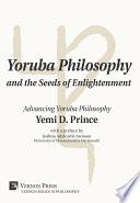 Yoruba philosophy and the seeds of enlightenment : advancing Yoruba philosophy /