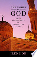 The rights of God : Islam, human rights, and comparative ethics /