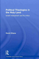 Political theologies in the Holy Land : Israeli Messianism and its critics /