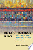 The neighborhood effect : the imperial roots of regional fracture in Eurasia /