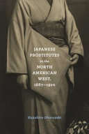 Japanese prostitutes in the North American West, 1887-1920 /