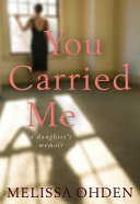 You carried me : a daughter's memoir /