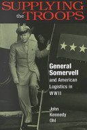 Supplying the troops : General Somervell and American logistics in WWII /