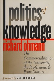 Politics of knowledge : the commercialization of the university, the professions, and print culture /