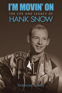 I'm moving on : the life and legacy of Hank Snow /