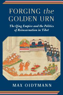 Forging the golden urn : the Qing Empire and the politics of reincarnation in Tibet /