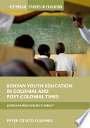 Kenyan youth education in colonial and post-colonial times : Joseph Kamiru Gikubu's impact /