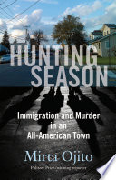 Hunting season : immigration and murder in an all-American town /