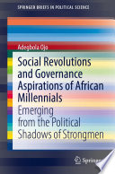 Social Revolutions and Governance Aspirations of African Millennials : Emerging from the Political Shadows of Strongmen /