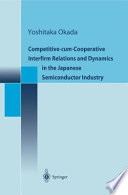 Competitive-cum-cooperative interfirm relations and dynamics in the Japanese semiconductor industry /
