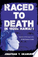 Raced to death in 1920s Hawaiʻi : injustice and revenge in the Fukunaga case /