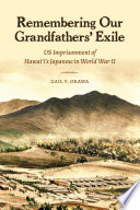 Remembering our grandfathers' exile : US imprisonment of Hawaiʻi's Japanese in World War II /
