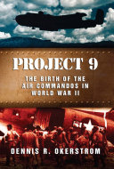 Project 9 : the birth of the Air Commandos in World War II /
