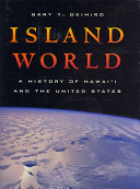 Island world : a history of Hawai'i and the United States /