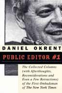 Public editor #1 : the collected columns (with reflections, reconsiderations, and even a few retractions) of the first ombudsman of The New York times /