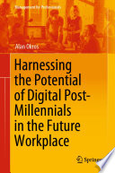 Harnessing the Potential of Digital Post-Millennials in the Future Workplace /