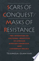 Scars of conquest/masks of resistance : the invention of cultural identities in African, African-American, and Caribbean drama /