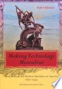 Making technology masculine : men, women, and modern machines in America, 1870-1945.