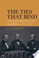 The ties that bind : transatlantic abolitionism in the age of reform, c. 1820-1865 /