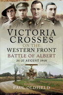 Victoria crosses on the Western Front : Battle of Albert, 21-27 August 1918 /