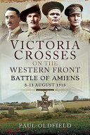 Victoria Crosses on the Western Front : Battle of Amiens, 8-13 August 1918 /