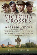 Victoria Crosses on the Western Front : Cambrai to the Battle of St Quentin, 20 November 1917-23 March 1918 /