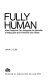 Fully human : how everyone can integrate the benefits of masculine and feminine sex roles /