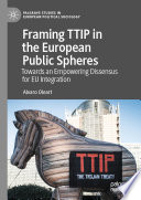 Framing TTIP in the European Public Spheres : Towards an Empowering Dissensus for EU Integration /