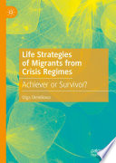 Life Strategies of Migrants from Crisis Regimes : Achiever or Survivor? /