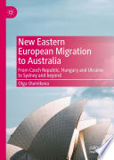 New Eastern European Migration to Australia : From Czech Republic, Hungary and Ukraine to Sydney and beyond /