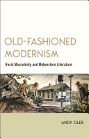 Old-fashioned modernism : rural masculinity and Midwestern literature /