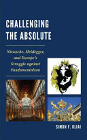 Challenging the absolute : Nietzsche, Heidegger, and Europe's struggle against fundamentalism /