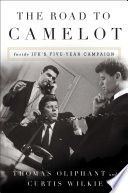 The road to Camelot : inside JFK's five-year campaign /
