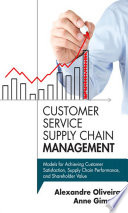 Customer service supply chain management : models for achieving customer satisfaction, supply chain performance, and shareholder value /