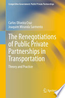 The Renegotiations of Public Private Partnerships in Transportation : Theory and Practice /