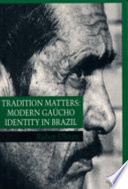 Tradition matters : modern Gaúcho identity in Brazil /