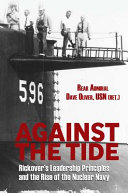 Against the tide : Rickover's leadership principles and the rise of the nuclear Navy /