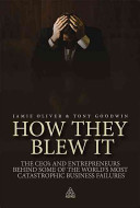 How they blew it : the CEOs and entrepreneurs behind some of the world's most catastrophic business failures /